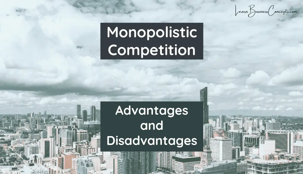 Monopolistic Competition Advantages (Pros Positives Benefits) and Disadvantages (Cons Negatives Drawbacks Risks)